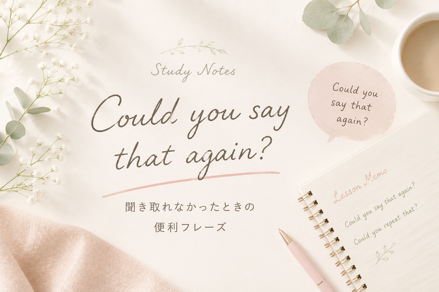 ベージュを基調としたやわらかな北欧風デザイン。セージグリーンの植物やかすみ草、くすみピンクの布とノートが配置され、「Could you say that again?」という英語フレーズが手書き風の文字で描かれている。英会話レッスンの学習メモをイメージした優しい雰囲気のアイキャッチ。